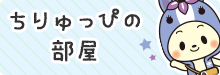 ちりゅっぴの部屋