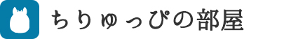 ちりゅっぴの部屋