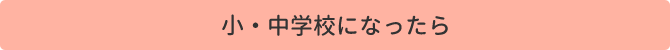 小・中学校になったら